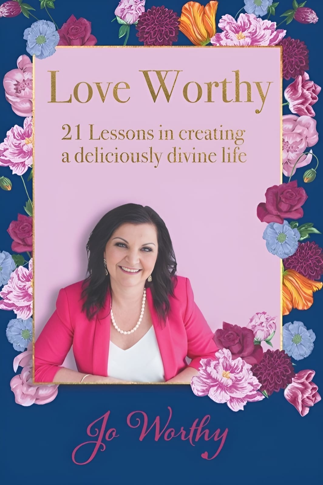 Love Worthy: 21 Lessons in Creating a Deliciously Divine Life by Jo Worthy (Author)